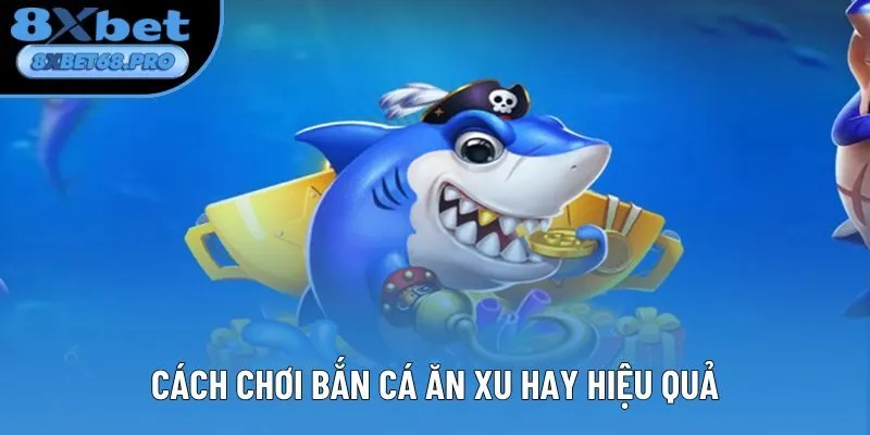 Cách chơi bắn cá ăn xu hay hiệu quả Cách chơi bắn cá ăn xu hay hiệu quả
